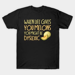 When Life Gives You Melons You Might Be Dyslexic T-Shirt